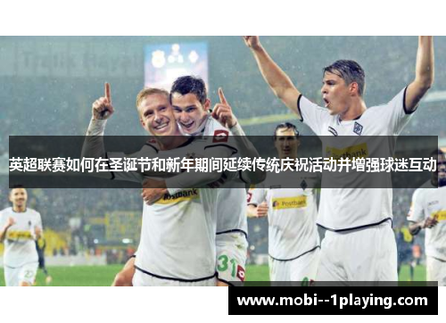 英超联赛如何在圣诞节和新年期间延续传统庆祝活动并增强球迷互动