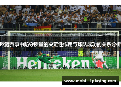 欧冠赛事中防守质量的决定性作用与球队成功的关系分析 欧冠赛事中防守质量的决定性作用与球队成功的关系分析
