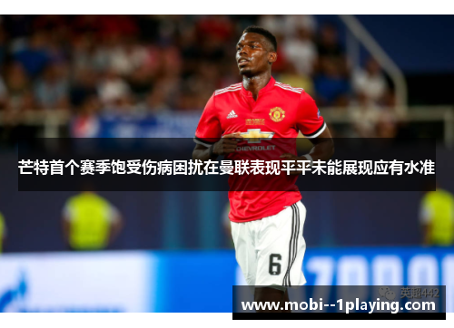 芒特首个赛季饱受伤病困扰在曼联表现平平未能展现应有水准 芒特首个赛季饱受伤病困扰在曼联表现平平未能展现应有水准