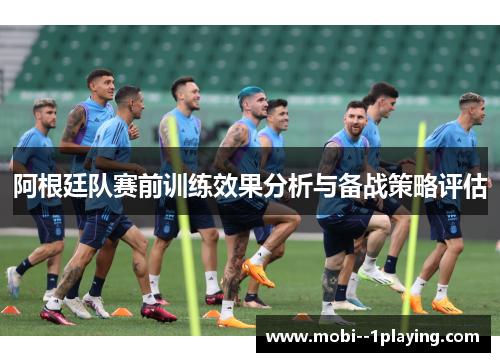 阿根廷队赛前训练效果分析与备战策略评估
