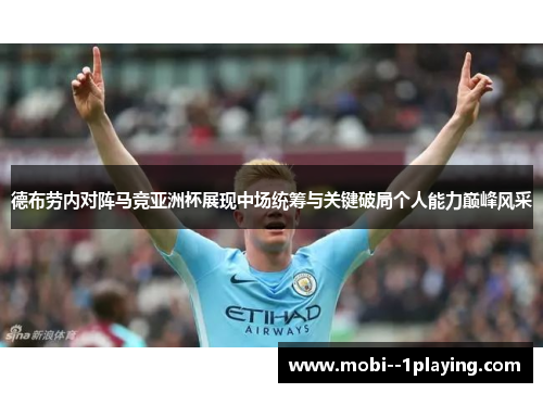 德布劳内对阵马竞亚洲杯展现中场统筹与关键破局个人能力巅峰风采
